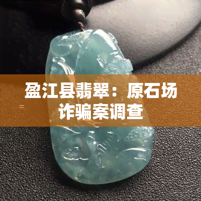 盈江县翡翠：原石场诈骗案调查