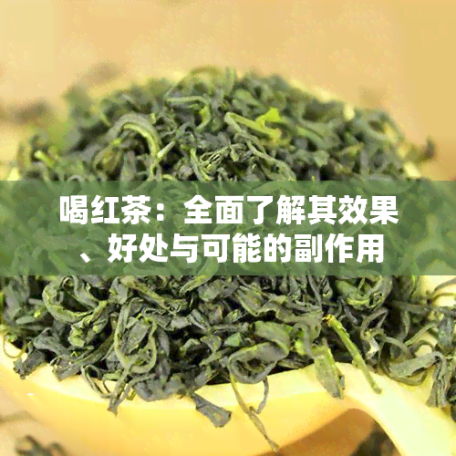 喝红茶：全面了解其效果、好处与可能的副作用