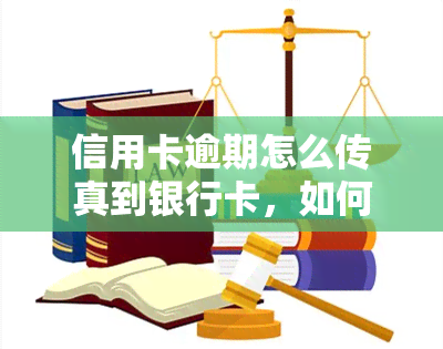 信用卡逾期怎么传真到银行卡，如何将信用卡逾期信息传真至银行账户？