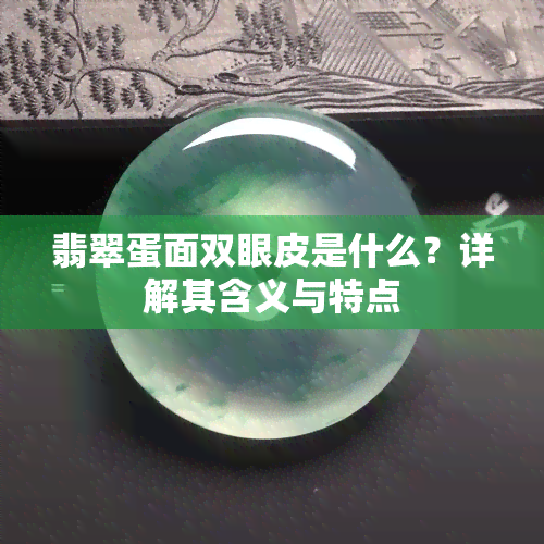 翡翠蛋面双眼皮是什么？详解其含义与特点