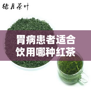 胃病患者适合饮用哪种红茶？男女有别，你了解吗？