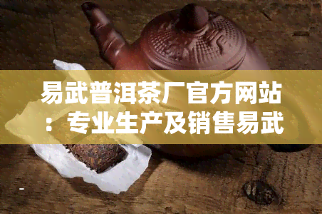 易武普洱茶厂官方网站：专业生产及销售易武普洱茶