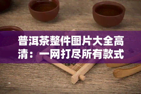 普洱茶整件图片大全高清：一网打尽所有款式！