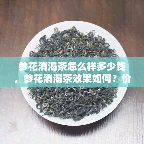 参花消渴茶怎么样多少钱，参花消渴茶效果如何？价格是多少？