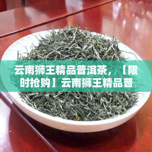 云南狮王精品普洱茶，【限时抢购】云南狮王精品普洱茶，正宗大厂出品，七子饼茶，口感醇厚，回味悠长，送礼自饮两相宜！