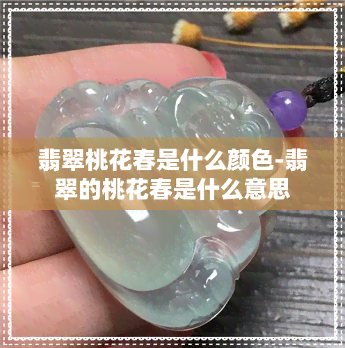 翡翠桃花春是什么颜色-翡翠的桃花春是什么意思