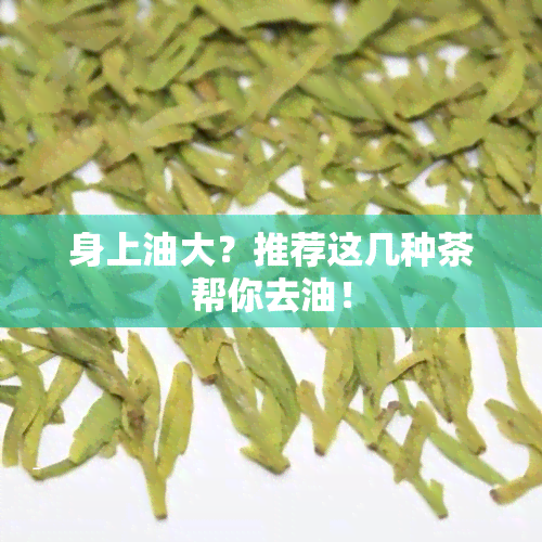 身上油大？推荐这几种茶帮你去油！