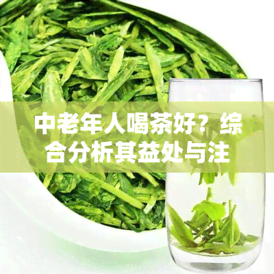 中老年人喝茶好？综合分析其益处与注意事