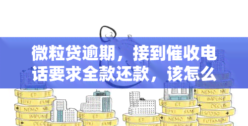 微粒贷逾期，接到电话要求全款还款，该怎么办？是否应告知家人？