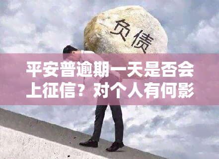 平安普逾期一天是否会上？对个人有何影响？有无宽限期？