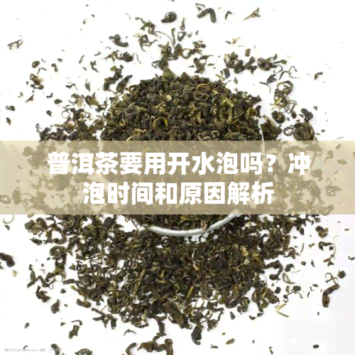 普洱茶要用开水泡吗？冲泡时间和原因解析