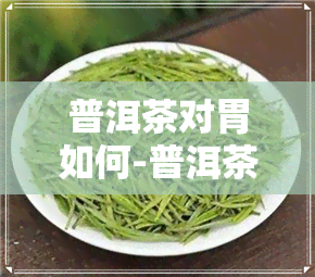 普洱茶对胃如何-普洱茶对胃怎么样