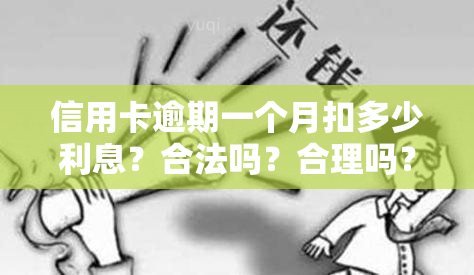 信用卡逾期一个月扣多少利息？合法吗？合理吗？