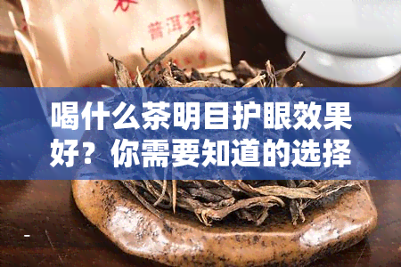 喝什么茶明目护眼效果好？你需要知道的选择