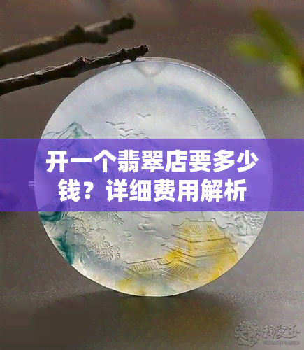 开一个翡翠店要多少钱？详细费用解析