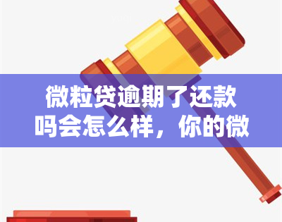 微粒贷逾期了还款吗会怎么样，你的微粒贷逾期了吗？可能会出现这些后果！