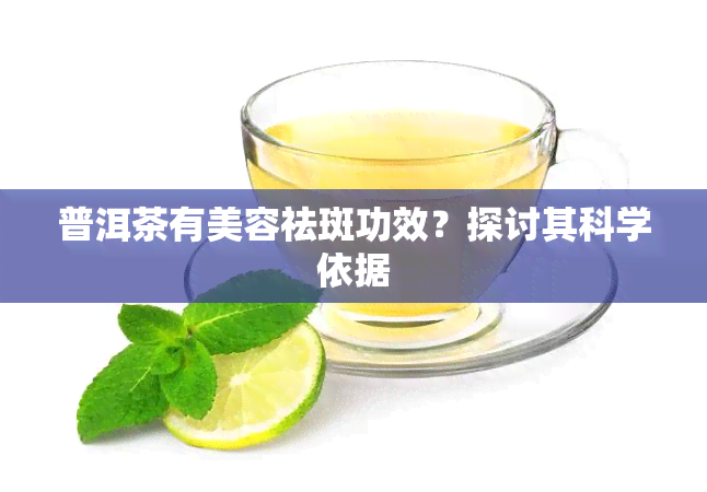 普洱茶有美容祛斑功效？探讨其科学依据