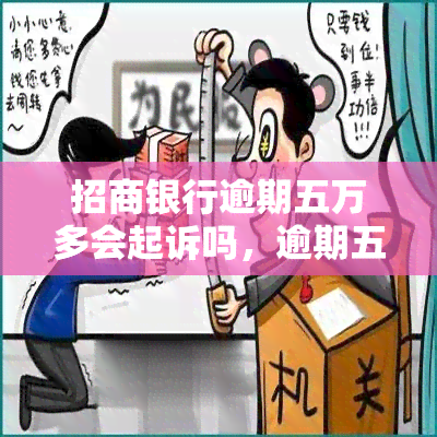 招商银行逾期五万多会起诉吗，逾期五万多，招商银行是否会采取法律行动？