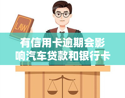 有信用卡逾期会影响汽车贷款和银行卡办理吗？