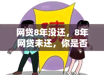 网贷8年没还，8年网贷未还，你是否陷入了债务危机？