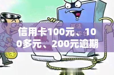 信用卡100元、100多元、200元逾期10-10多天，如何处理？