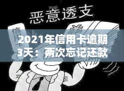 2021年信用卡逾期3天：两次忘记还款导致累计逾期