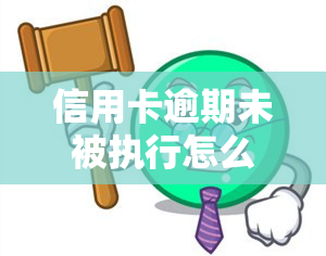 信用卡逾期未被执行怎么办？解决方案全解析