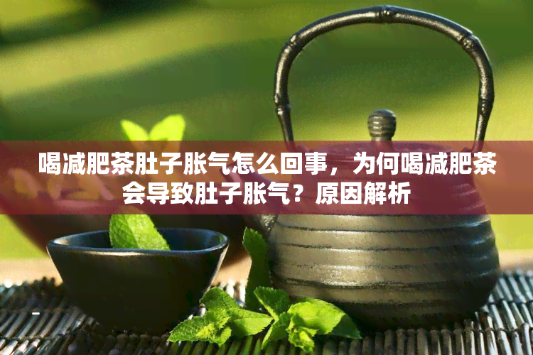 喝减肥茶肚子胀气怎么回事，为何喝减肥茶会导致肚子胀气？原因解析