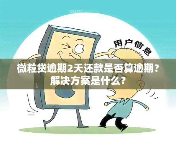 微粒贷逾期2天还款是否算逾期？解决方案是什么？