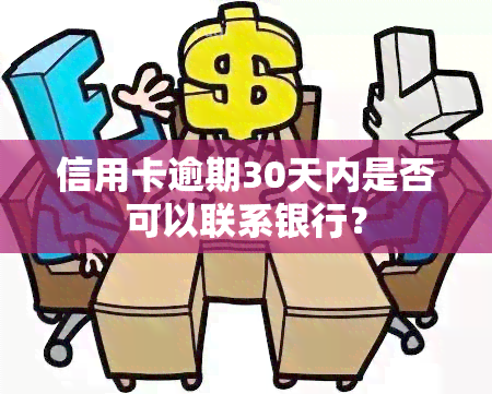 信用卡逾期30天内是否可以联系银行？