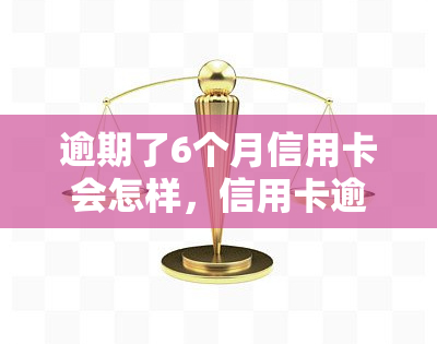 逾期了6个月信用卡会怎样，信用卡逾期6个月会产生哪些后果？