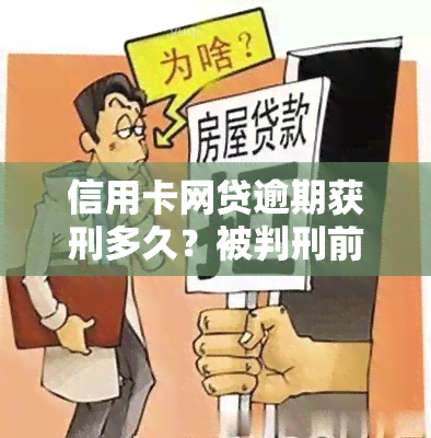 信用卡网贷逾期获刑多久？被判刑前是否会先被起诉？