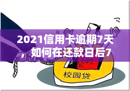 2021信用卡逾期7天，如何在还款日后7日内解决问题？