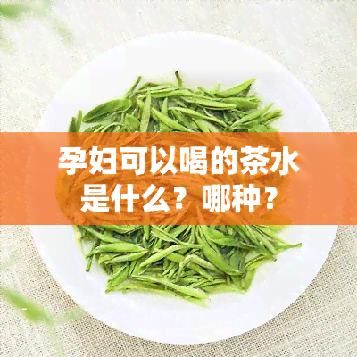 孕妇可以喝的茶水是什么？哪种？