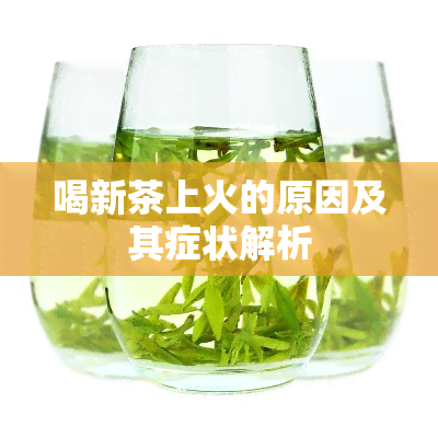 喝新茶上火的原因及其症状解析