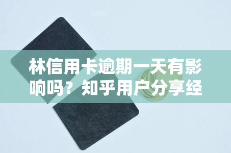 林信用卡逾期一天有影响吗？知乎用户分享经验与解决方案