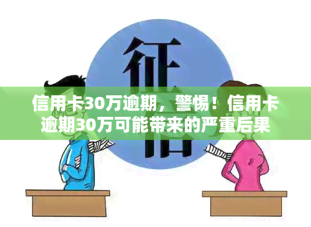 信用卡30万逾期，警惕！信用卡逾期30万可能带来的严重后果