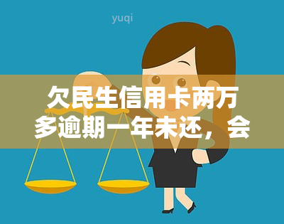 欠民生信用卡两万多逾期一年未还，会面临什么后果？