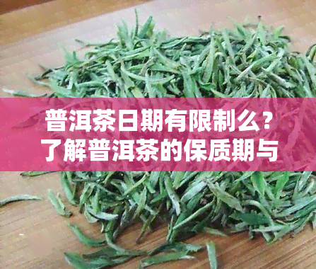 普洱茶日期有限制么？了解普洱茶的保质期与存方法