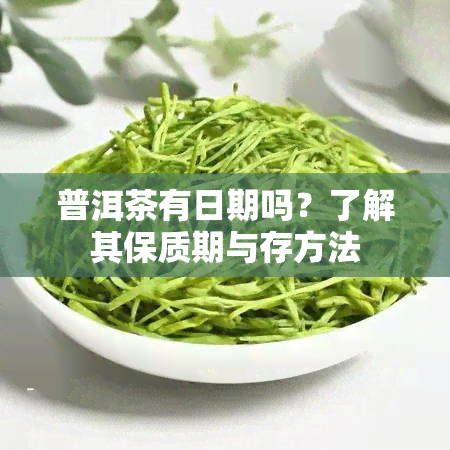 普洱茶有日期吗？了解其保质期与存方法