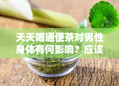 天天喝通便茶对男性身体有何影响？应该如何合理调理？