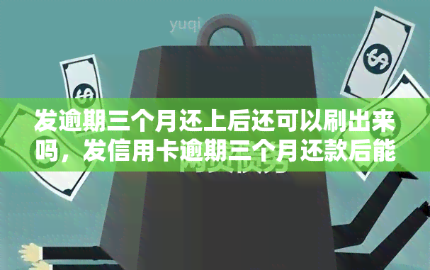 发逾期三个月还上后还可以刷出来吗，发信用卡逾期三个月还款后能否继续使用？