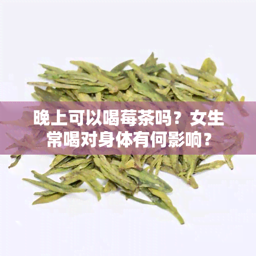 晚上可以喝莓茶吗？女生常喝对身体有何影响？