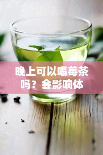 晚上可以喝莓茶吗？会影响体重吗？女性、减肥人群适用