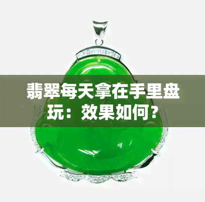 翡翠每天拿在手里盘玩：效果如何？