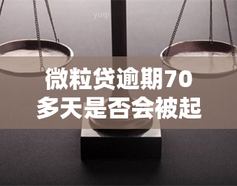 微粒贷逾期70多天是否会被起诉？解决方案是什么？