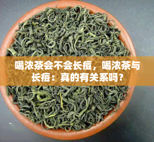 喝浓茶会不会长痘，喝浓茶与长痘：真的有关系吗？