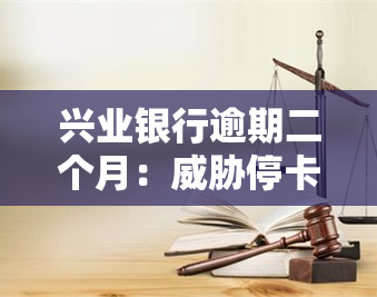 兴业银行逾期二个月：停卡、要求全额还款，如何应对？