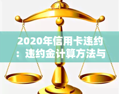 2020年信用卡违约：违约金计算方法与违约人数解析