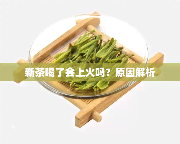 新茶喝了会上火吗？原因解析